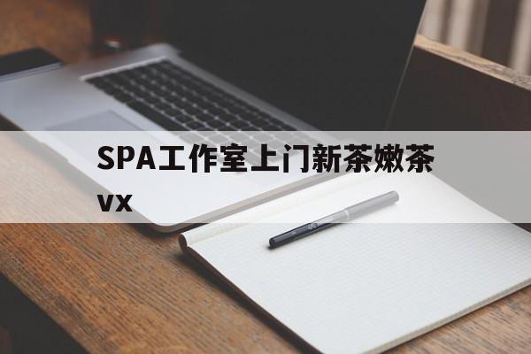 阿拉尔广州哪里可以找约茶新茶的品茶地最新资讯（谁能告诉我哪里有阿拉尔SPA工作室上门新茶嫩茶vx？）